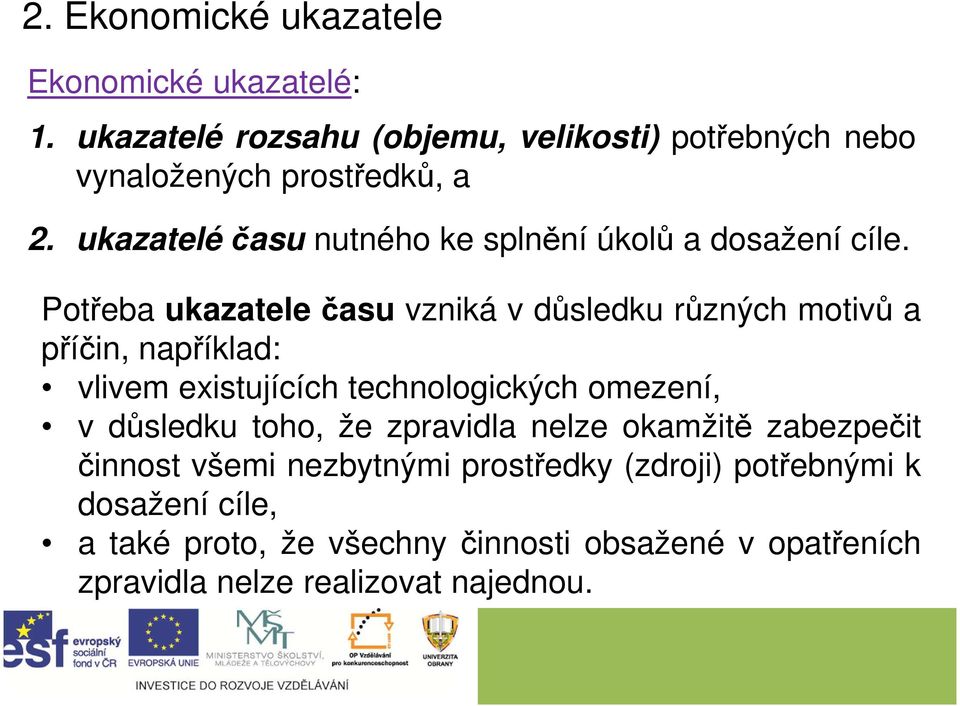 Potřeba ukazatele času vzniká v důsledku různých motivů a příčin, například: vlivem existujících technologických omezení, v důsledku