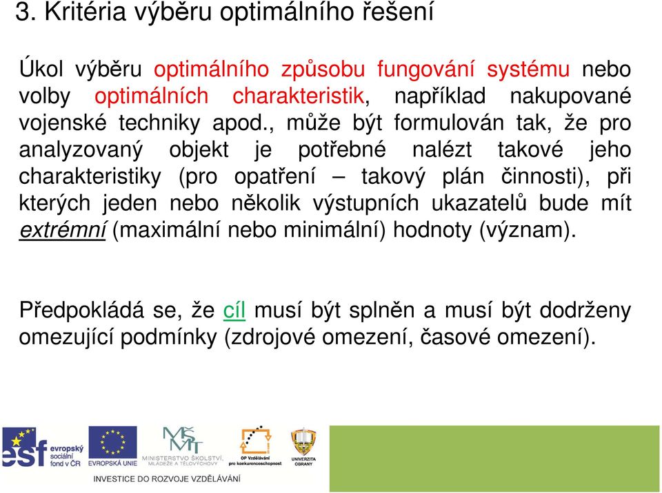 , může být formulován tak, že pro analyzovaný objekt je potřebné nalézt takové jeho charakteristiky (pro opatření takový plán