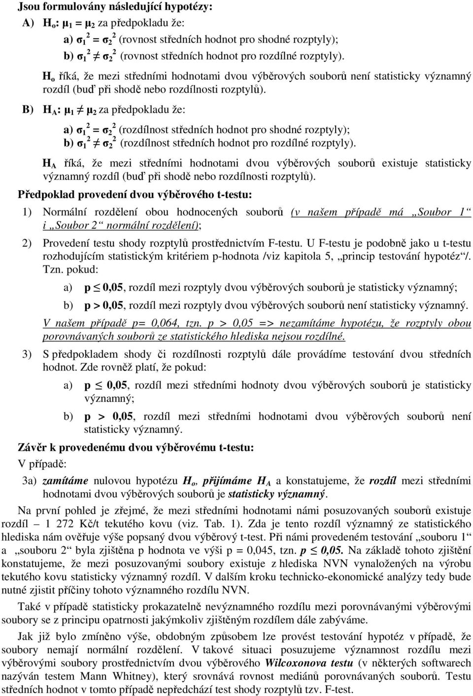 B) H A : µ 1 µ 2 za předpokladu že: a) σ 1 2 = σ 2 2 (rozdílnost středních hodnot pro shodné rozptyly); b) σ 1 2 σ 2 2 (rozdílnost středních hodnot pro rozdílné rozptyly).