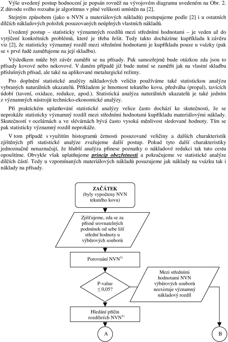 Uvedený postup statisticky významných rozdílů mezi středními hodnotami je veden až do vytýčení konkrétních problémů, které je třeba řešit.