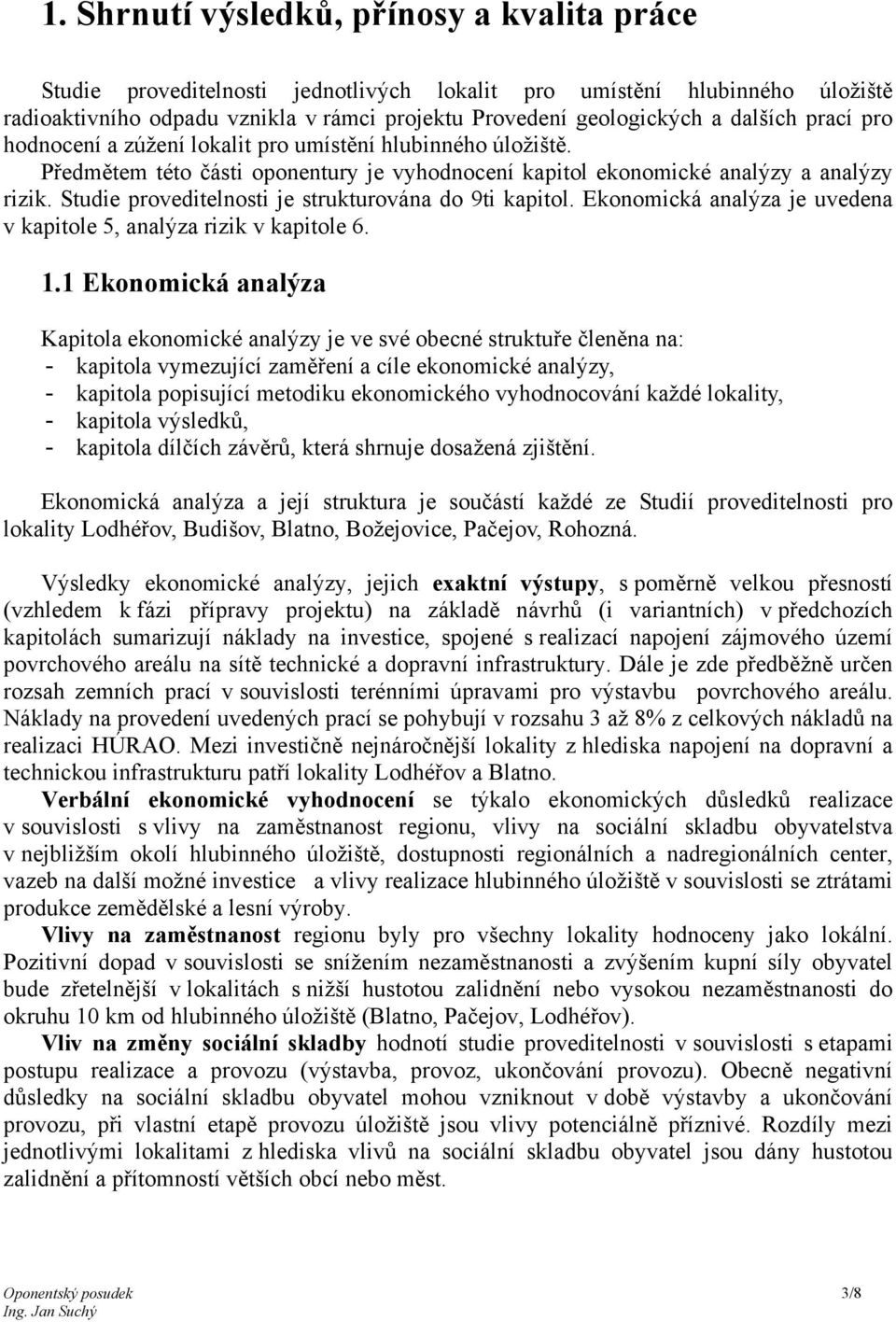 Studie proveditelnosti je strukturována do 9ti kapitol. Ekonomická analýza je uvedena v kapitole 5, analýza rizik v kapitole 6. 1.