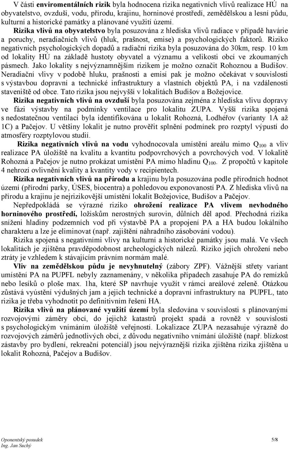 Rizika vlivů na obyvatelstvo byla posuzována z hlediska vlivů radiace v případě havárie a poruchy, neradiačních vlivů (hluk, prašnost, emise) a psychologických faktorů.