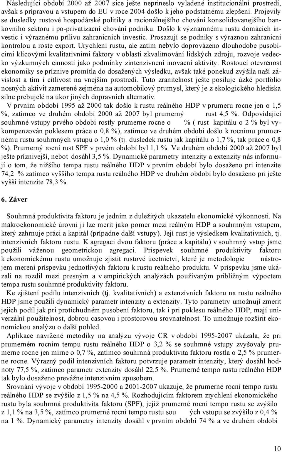 Došlo k významnému rustu domácích investic i výraznému prílivu zahranicních investic. Prosazují se podniky s výraznou zahranicní kontrolou a roste export.