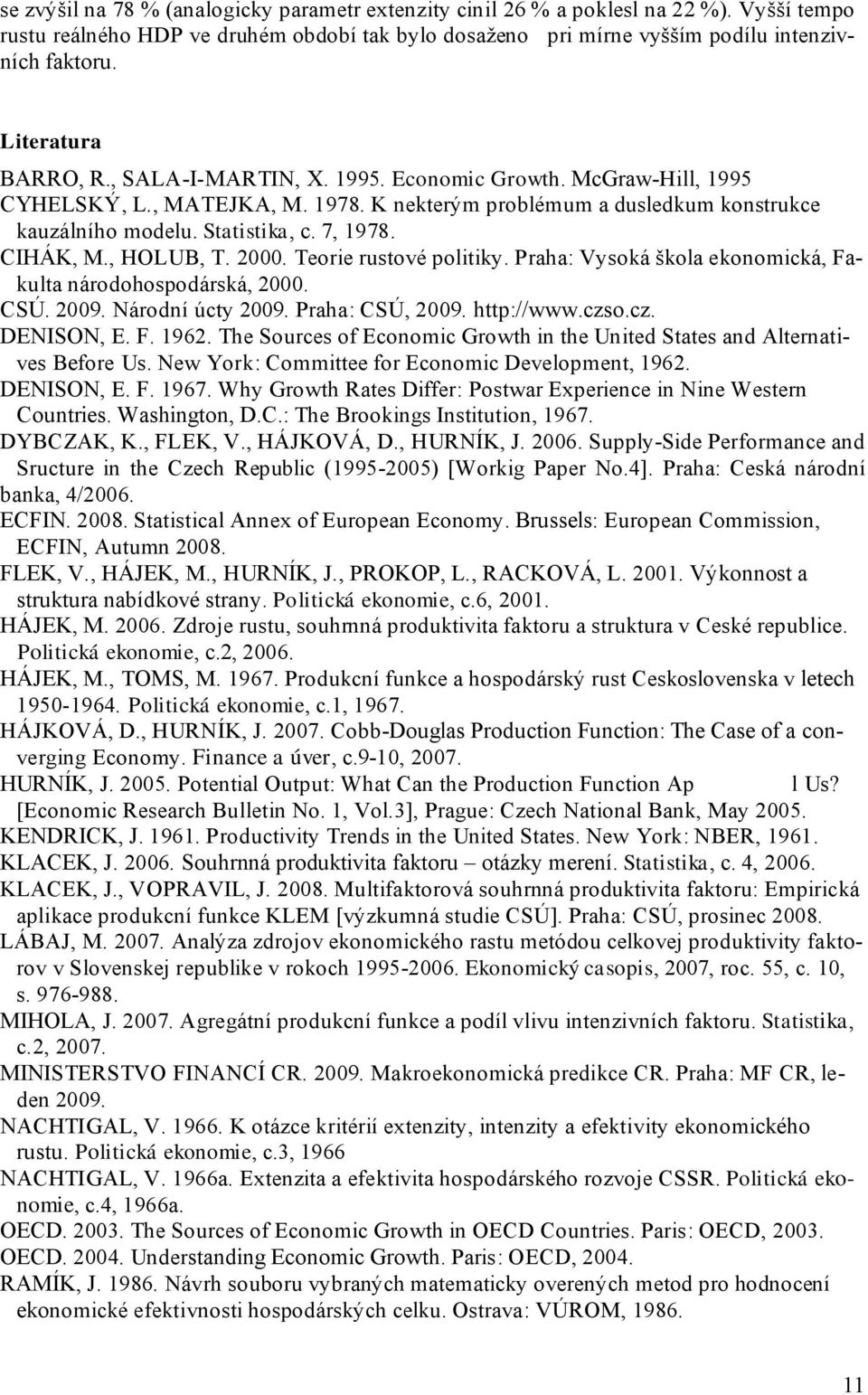 7, 1978. CIHÁK, M., HOLUB, T. 2000. Teorie rustové politiky. Praha: Vysoká škola ekonomická, Fakulta národohospodárská, 2000. CSÚ. 2009. Národní úcty 2009. Praha: CSÚ, 2009. http://www.czso.cz. DENISON, E.