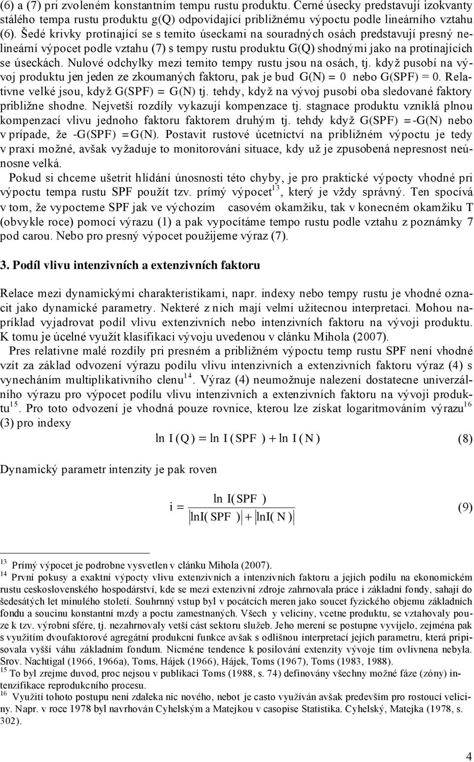 Nulové odchylky mezi temito tempy rustu jsou na osách, tj. když pusobí na vývoj produktu jen jeden ze zkoumaných faktoru, pak je bud G(N) = 0 nebo G(SPF) = 0.