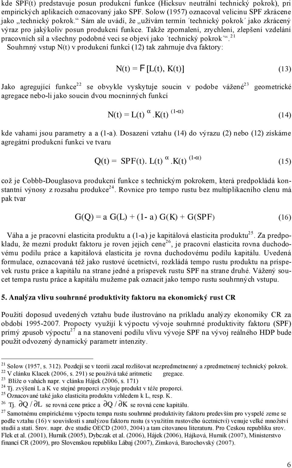 Takže zpomalení, zrychlení, zlepšení vzdelání pracovních sil a všechny podobné veci se objeví jako technický pokrok.