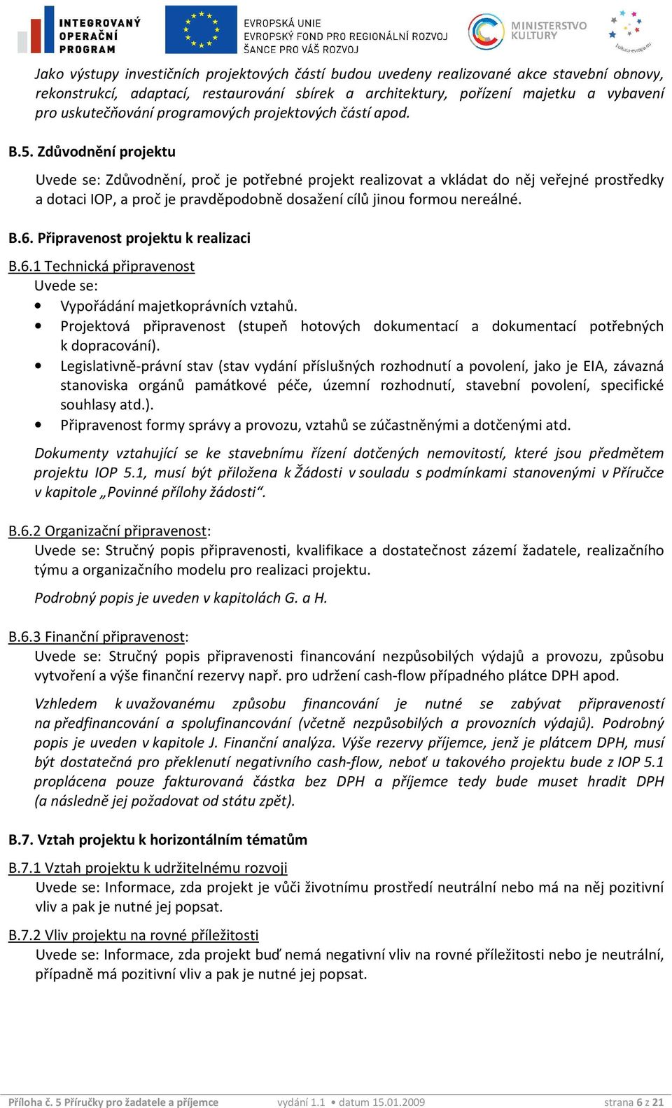 Zdůvodnění projektu Zdůvodnění, proč je potřebné projekt realizovat a vkládat do něj veřejné prostředky a dotaci IOP, a proč je pravděpodobně dosažení cílů jinou formou nereálné. B.6.