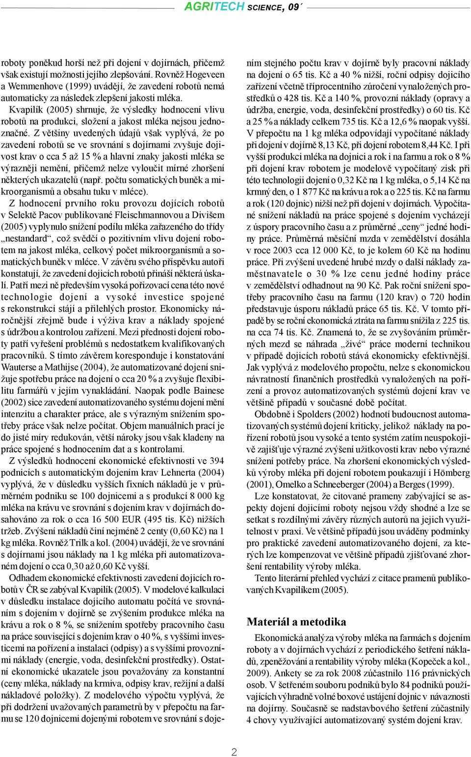 Kvapilík (2005) shrnuje, že výsledky hodnocení vlivu robotů na produkci, složení a jakost mléka nejsou jednoznačné.