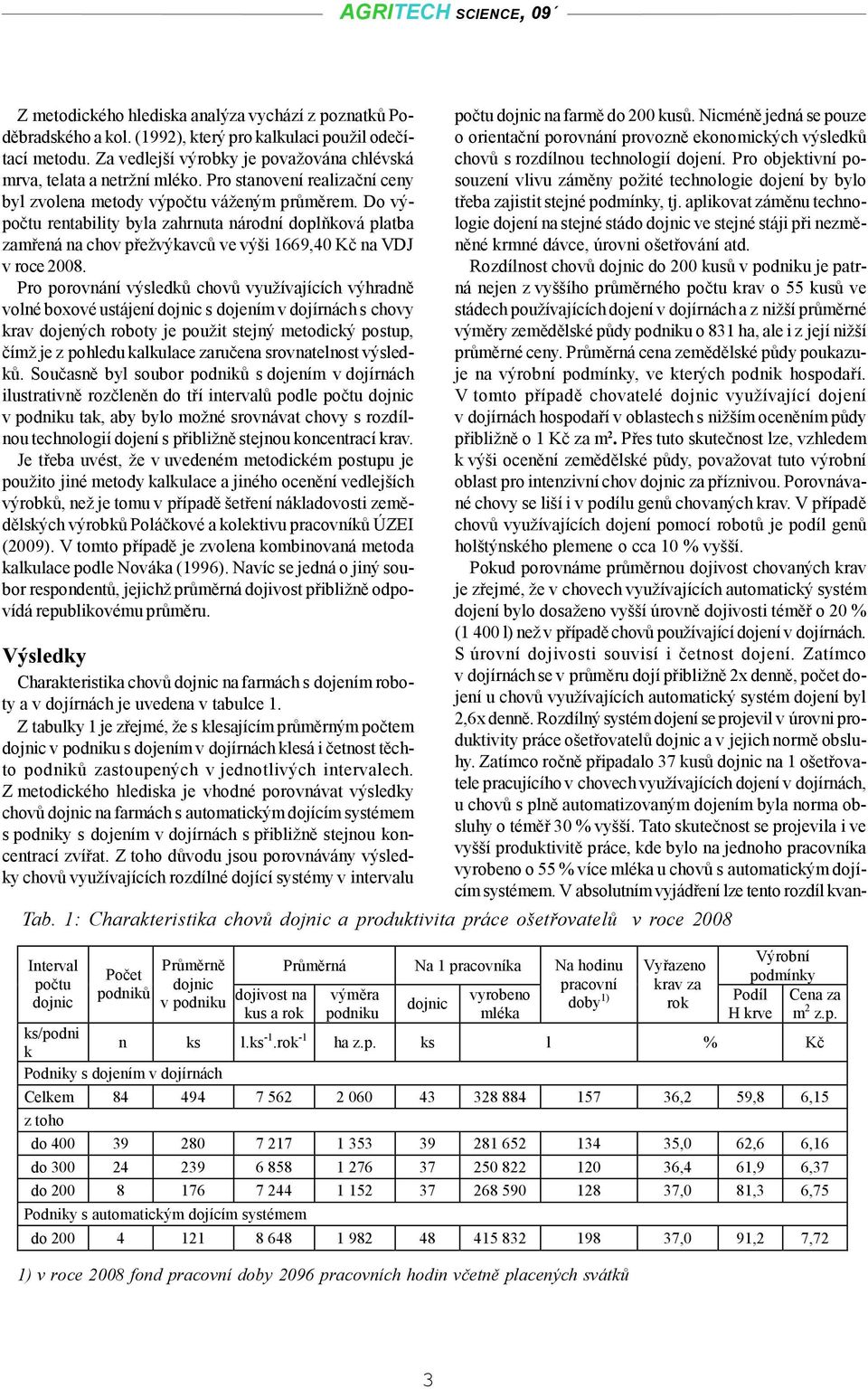 Pro porovnání výsledků chovů využívajících výhradně volné boxové ustájení dojnic s dojením v dojírnách s chovy krav dojených roboty je použit stejný metodický postup, čímž je z pohledu kalkulace