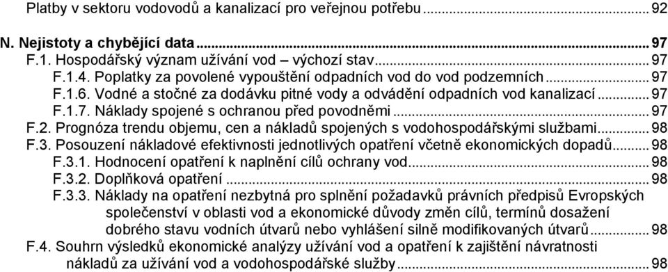 .. 97 F.2. Prognóza trendu objemu, cen a nákladů spojených s vodohospodářskými službami... 98 F.3. Posouzení nákladové efektivnosti jednotlivých opatření včetně ekonomických dopadů... 98 F.3.1.