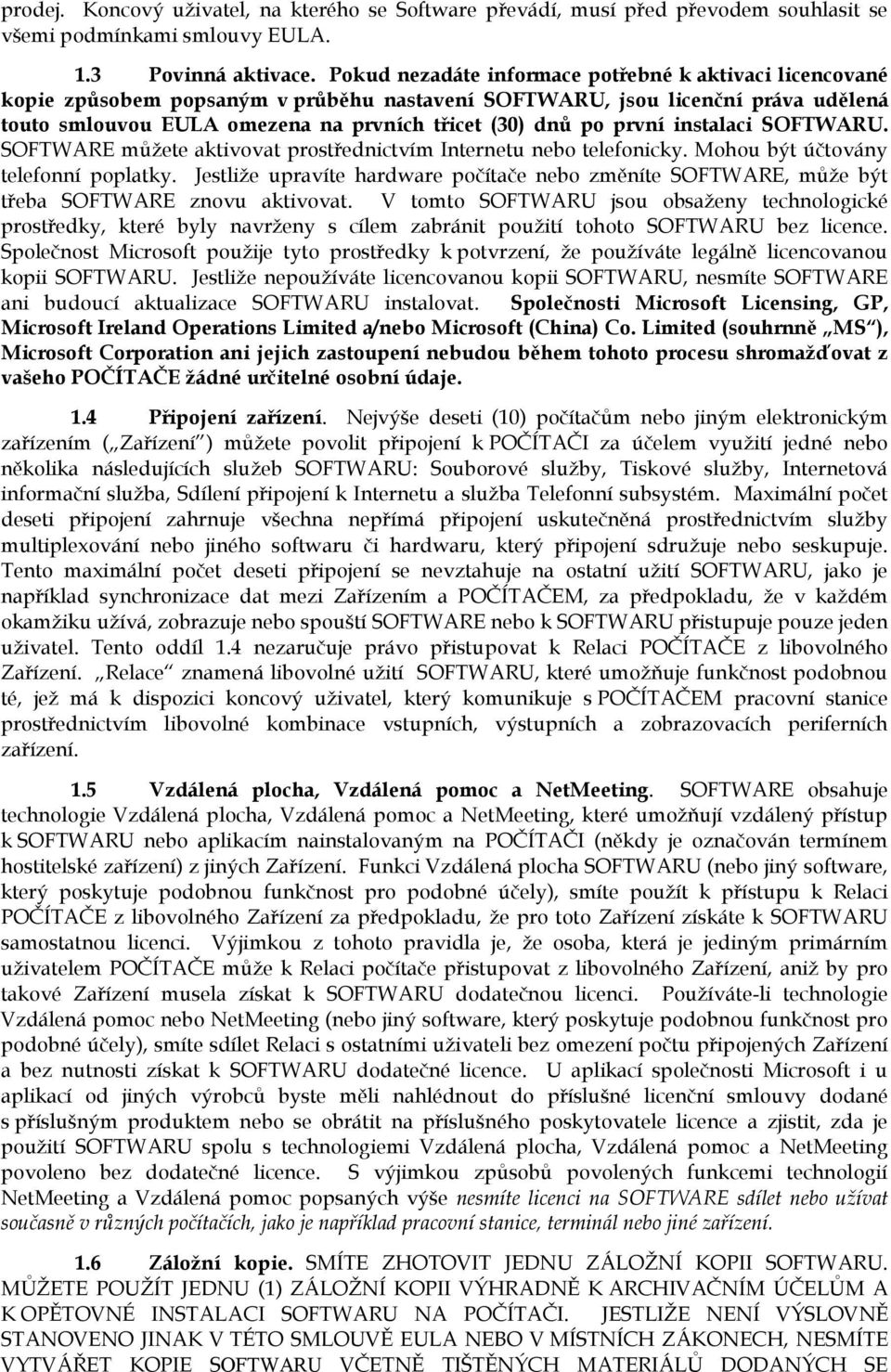 první instalaci SOFTWARU. SOFTWARE můžete aktivovat prostřednictvím Internetu nebo telefonicky. Mohou být účtovány telefonní poplatky.