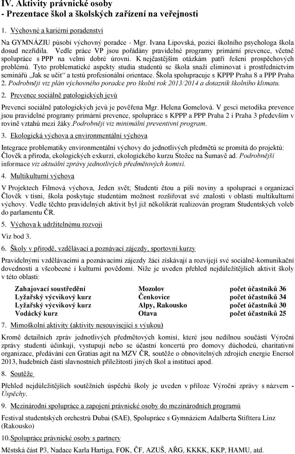 K nejčastějším otázkám patří řešení prospěchových problémů. Tyto problematické aspekty studia studentů se snaží eliminovat i prostřednictvím seminářů Jak se učit a testů profesionální orientace.