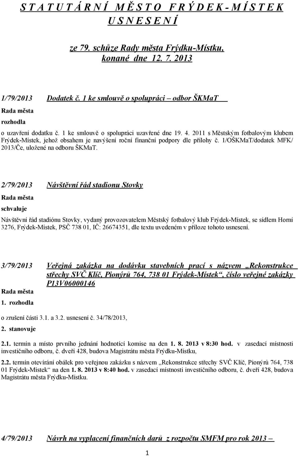 2011 s Městským fotbalovým klubem Frýdek-Místek, jehož obsahem je navýšení roční finanční podpory dle přílohy č. 1/OŠKMaT/dodatek MFK/ 2013/Če, uložené na odboru ŠKMaT.