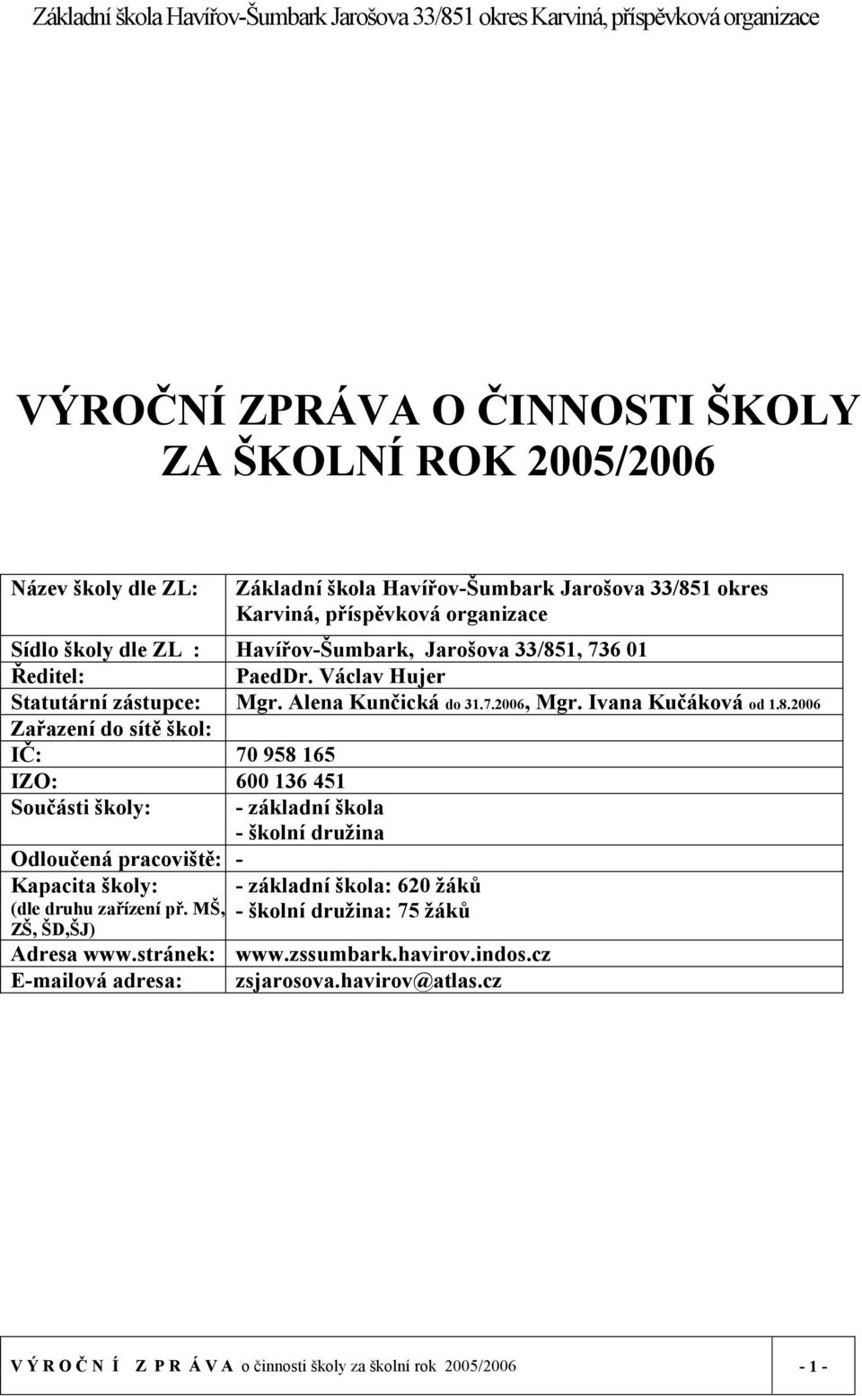 1, 736 01 Ředitel: PaedDr. Václav Hujer Statutární zástupce: Mgr. Alena Kunčická do 31.7.2006, Mgr. Ivana Kučáková od 1.8.