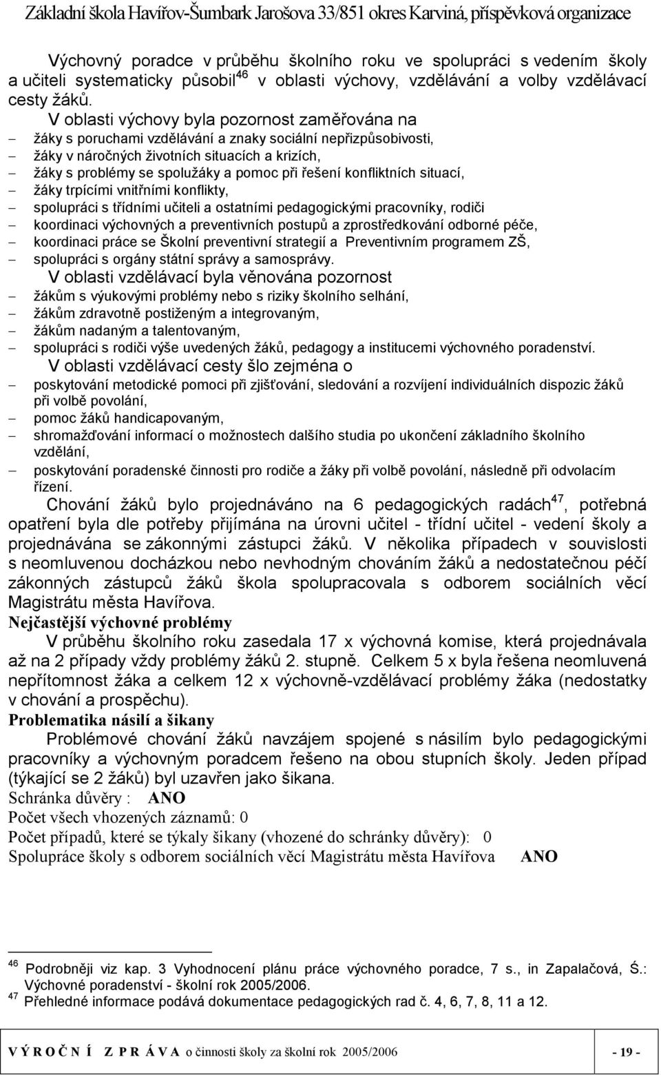 řešení konfliktních situací, žáky trpícími vnitřními konflikty, spolupráci s třídními učiteli a ostatními pedagogickými pracovníky, rodiči koordinaci výchovných a preventivních postupů a