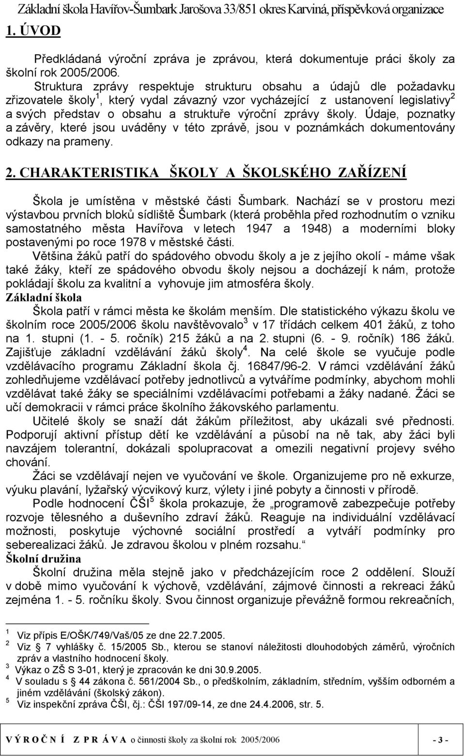 zprávy školy. Údaje, poznatky a závěry, které jsou uváděny v této zprávě, jsou v poznámkách dokumentovány odkazy na prameny. 2.