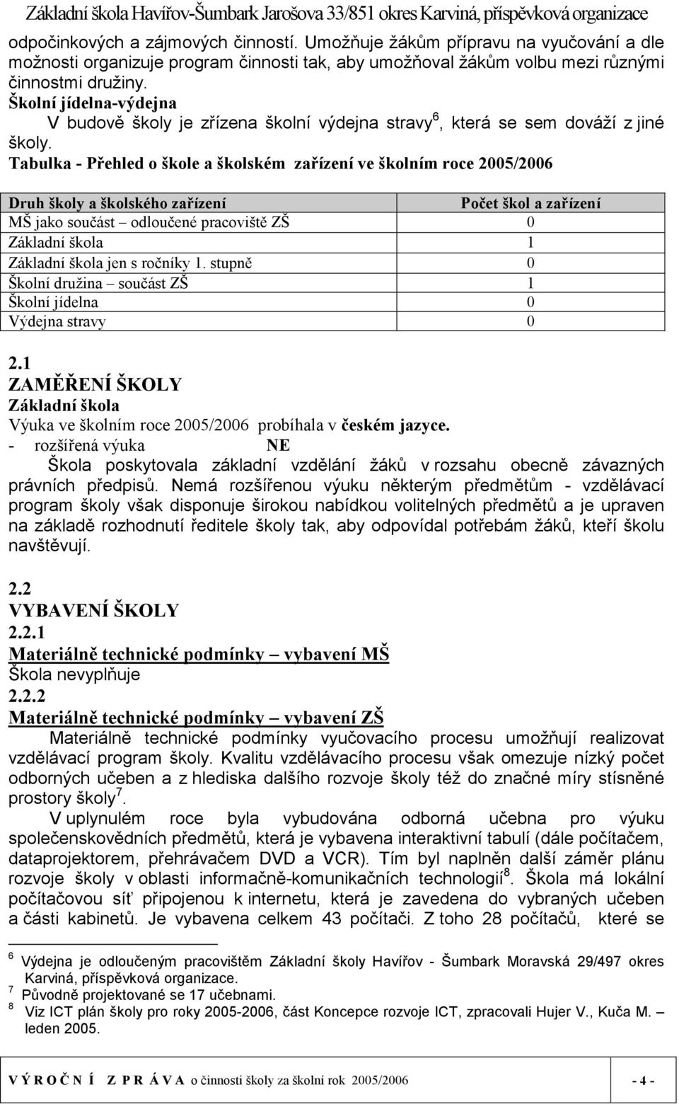 Tabulka - Přehled o škole a školském zařízení ve školním roce 2005/2006 Druh školy a školského zařízení Počet škol a zařízení MŠ jako součást odloučené pracoviště ZŠ 0 Základní škola 1 Základní škola