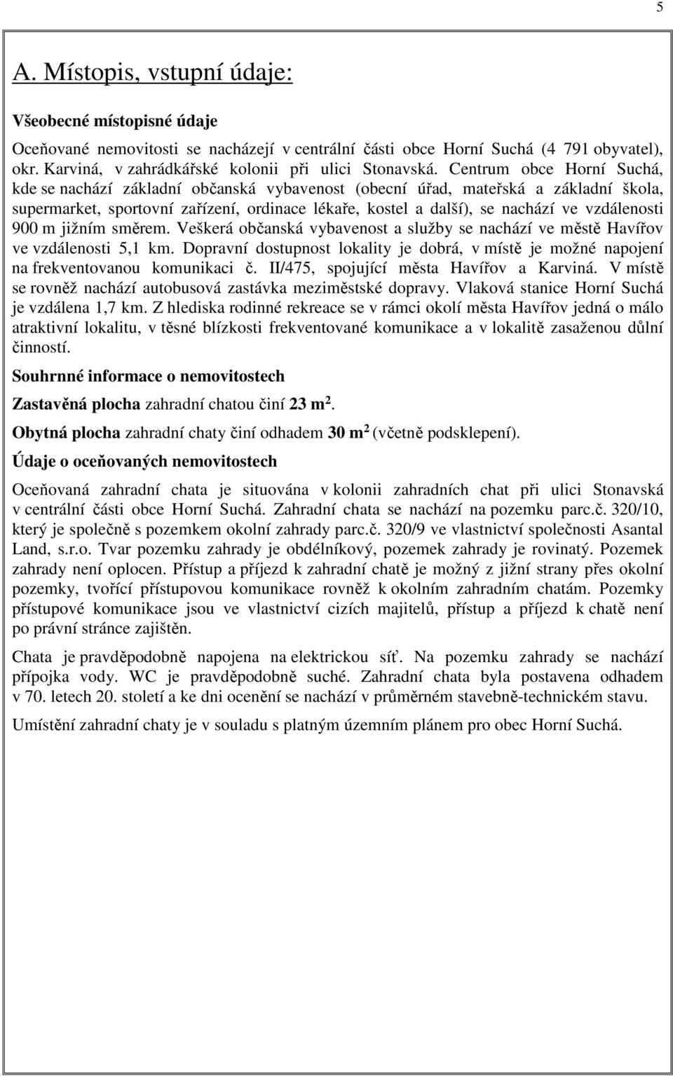 Centrum obce Horní Suchá, kde se nachází základní občanská vybavenost (obecní úřad, mateřská a základní škola, supermarket, sportovní zařízení, ordinace lékaře, kostel a další), se nachází ve