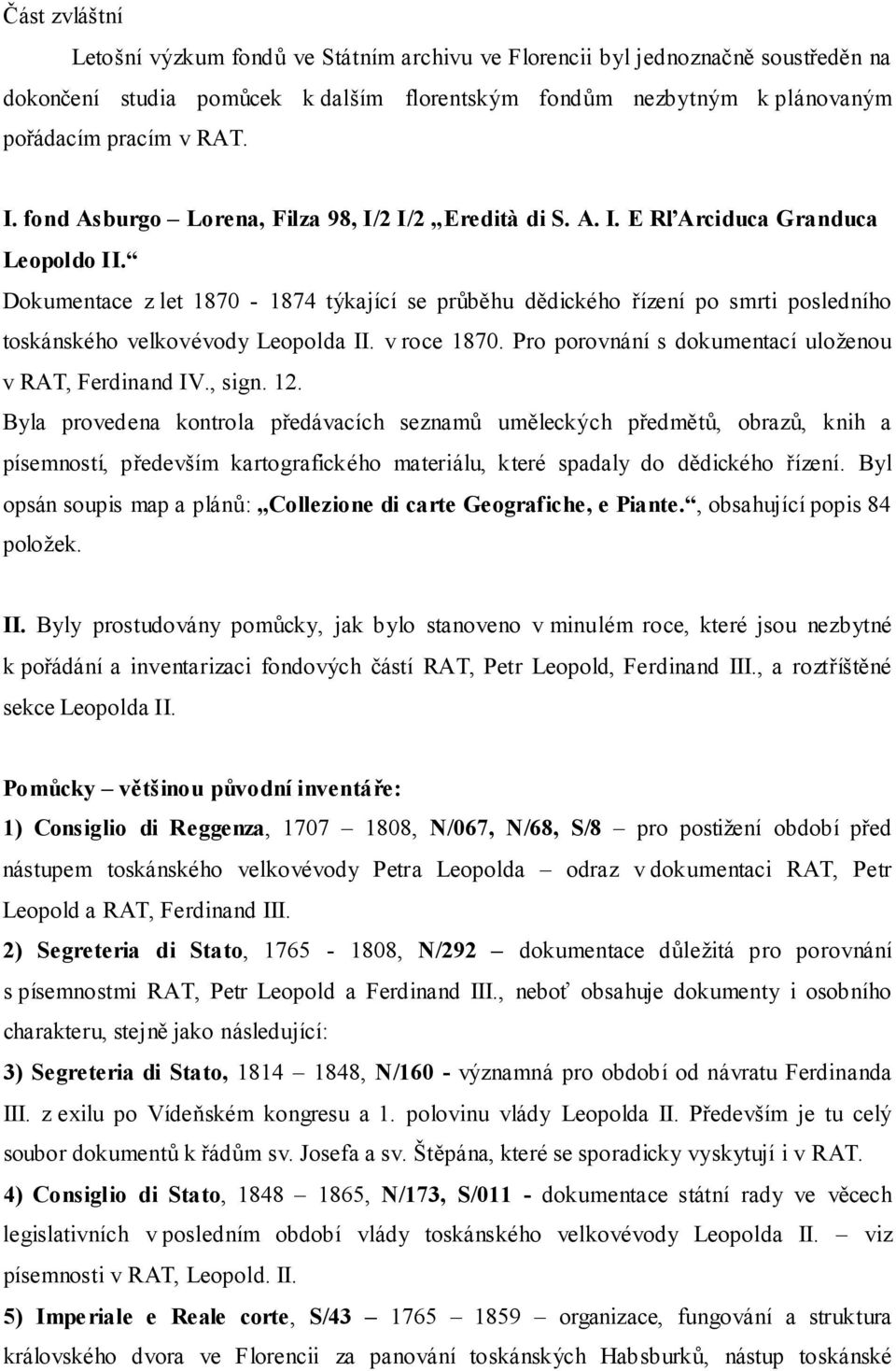 Dokumentace z let 1870-1874 týkající se průběhu dědického řízení po smrti posledního toskánského velkovévody Leopolda II. v roce 1870. Pro porovnání s dokumentací uloženou v RAT, Ferdinand IV., sign.