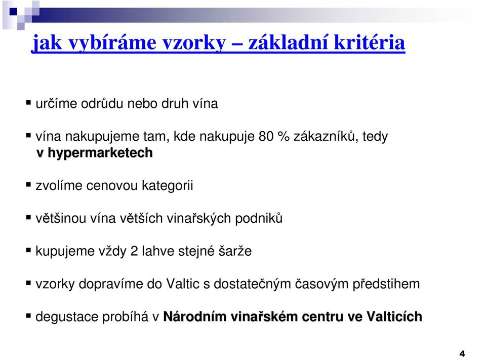 větších vinařských podniků kupujeme vždy 2 lahve stejné šarže vzorky dopravíme do Valtic s