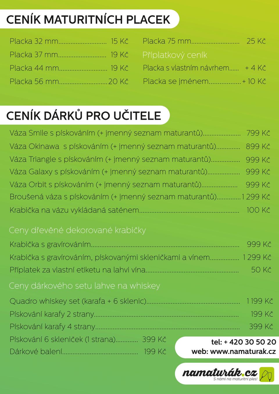 .. 899 Kč Váza Triangle s pískováním (+ jmenný seznam maturantů)... 999 Kč Váza Galaxy s pískováním (+ jmenný seznam maturantů)... 999 Kč Váza Orbit s pískováním (+ jmenný seznam maturantů).