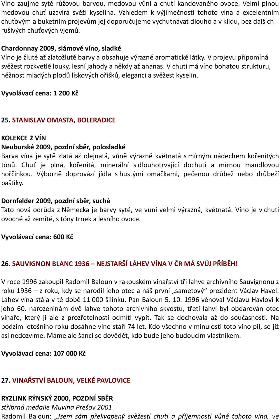 Chardonnay 2009, slámové víno, sladké Víno je žluté až zlatožluté barvy a obsahuje výrazné aromatické látky. V projevu připomíná svěžest rozkvetlé louky, lesní jahody a někdy až ananas.