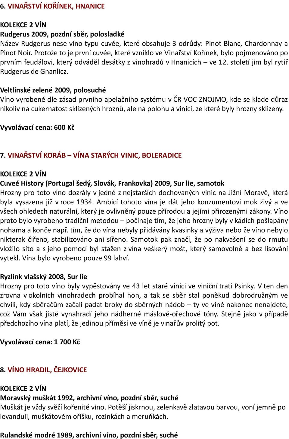 Veltlínské zelené 2009, polosuché Víno vyrobené dle zásad prvního apelačního systému v ČR VOC ZNOJMO, kde se klade důraz nikoliv na cukernatost sklízených hroznů, ale na polohu a vinici, ze které