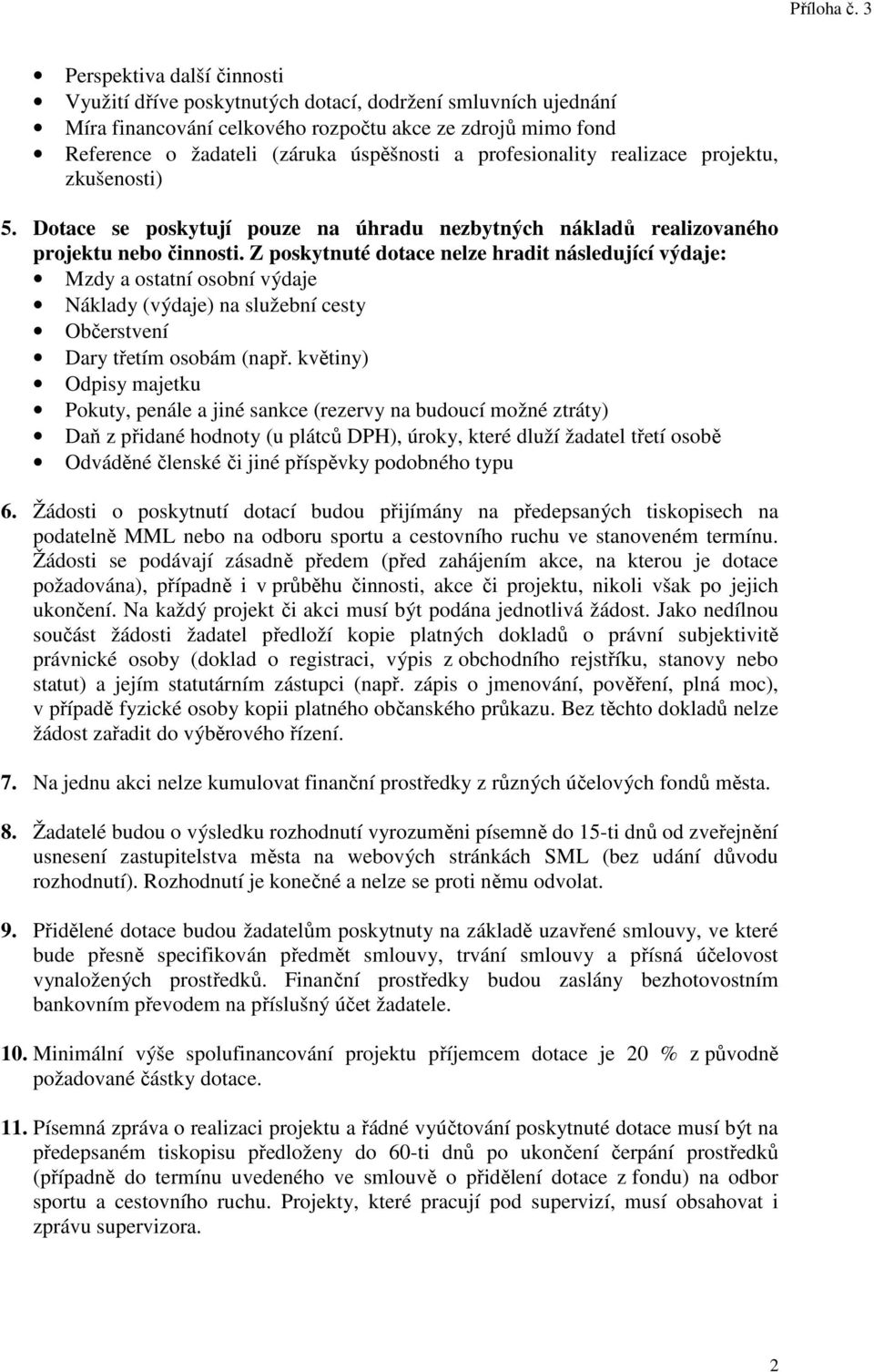 profesionality realizace projektu, zkušenosti) 5. Dotace se poskytují pouze na úhradu nezbytných nákladů realizovaného projektu nebo činnosti.