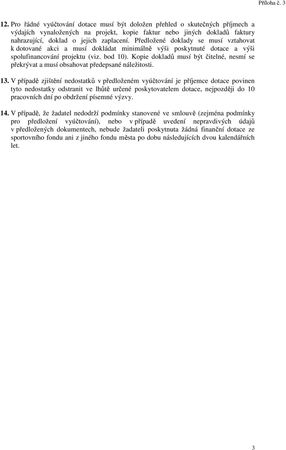 Předložené doklady se musí vztahovat k dotované akci a musí dokládat minimálně výši poskytnuté dotace a výši spolufinancování projektu (viz. bod 10).