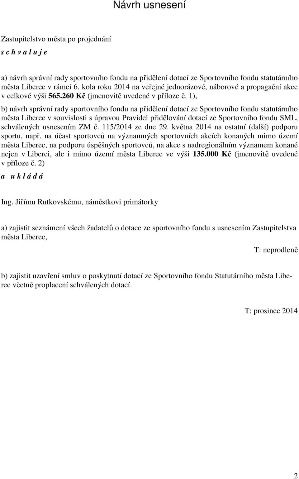 1), b) návrh správní rady sportovního fondu na přidělení dotací ze Sportovního fondu statutárního města v souvislosti s úpravou Pravidel přidělování dotací ze Sportovního fondu SML, schválených