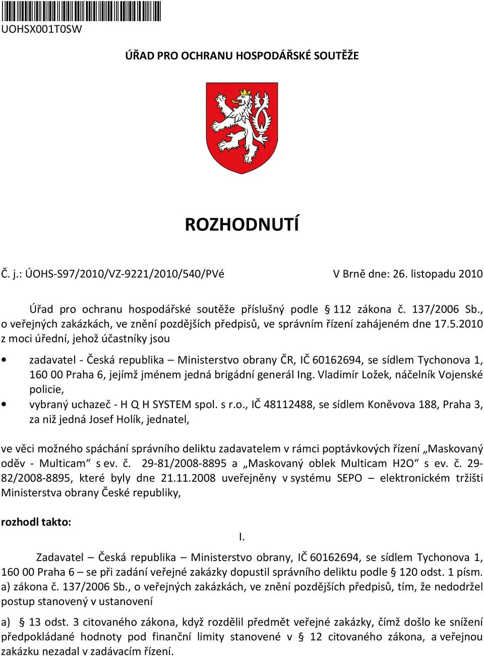 2010 z moci úřední, jehož účastníky jsou zadavatel - Česká republika Ministerstvo obrany ČR, IČ 60162694, se sídlem Tychonova 1, 160 00 Praha 6, jejímž jménem jedná brigádní generál Ing.