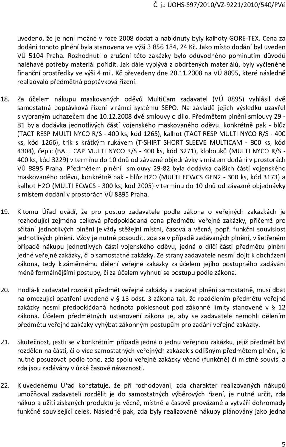 Kč převedeny dne 20.11.2008 na VÚ 8895, které následně realizovalo předmětná poptávková řízení. 18.