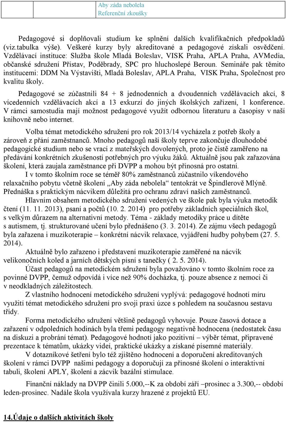 Semináře pak těmito institucemi: DDM Na Výstavišti, Mladá Boleslav, APLA Praha, VISK Praha, Společnost pro kvalitu školy.