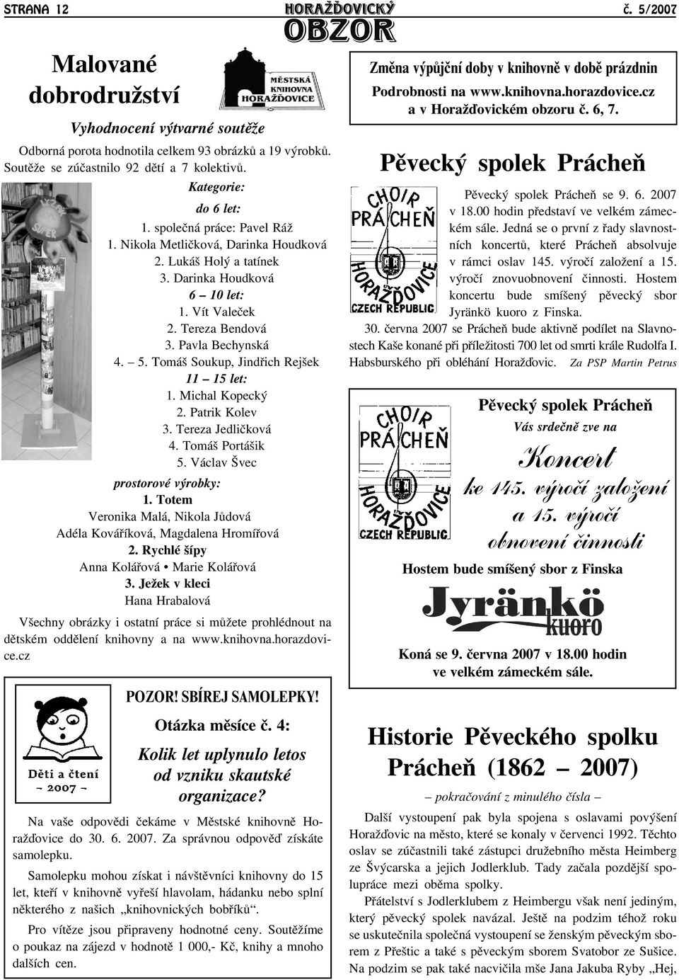 Tomáš Soukup, Jindøich Rejšek 11 15 let: 1. Michal Kopecký 2. Patrik Kolev 3. Tereza Jedlièková 4. Tomáš Portášik 5. Václav Švec prostorové výrobky: 1.