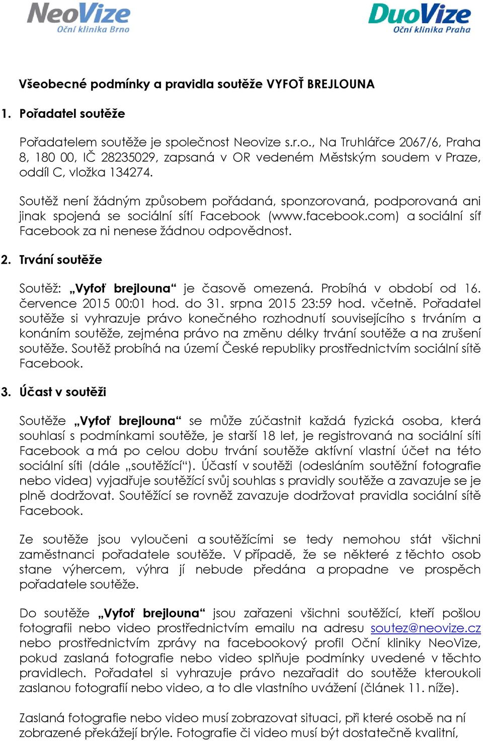 Trvání soutěže Soutěž: Vyfoť brejlouna je časově omezená. Probíhá v období od 16. července 2015 00:01 hod. do 31. srpna 2015 23:59 hod. včetně.