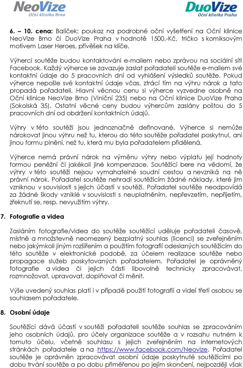 Každý výherce se zavazuje zaslat pořadateli soutěže e-mailem své kontaktní údaje do 5 pracovních dní od vyhlášení výsledků soutěže.