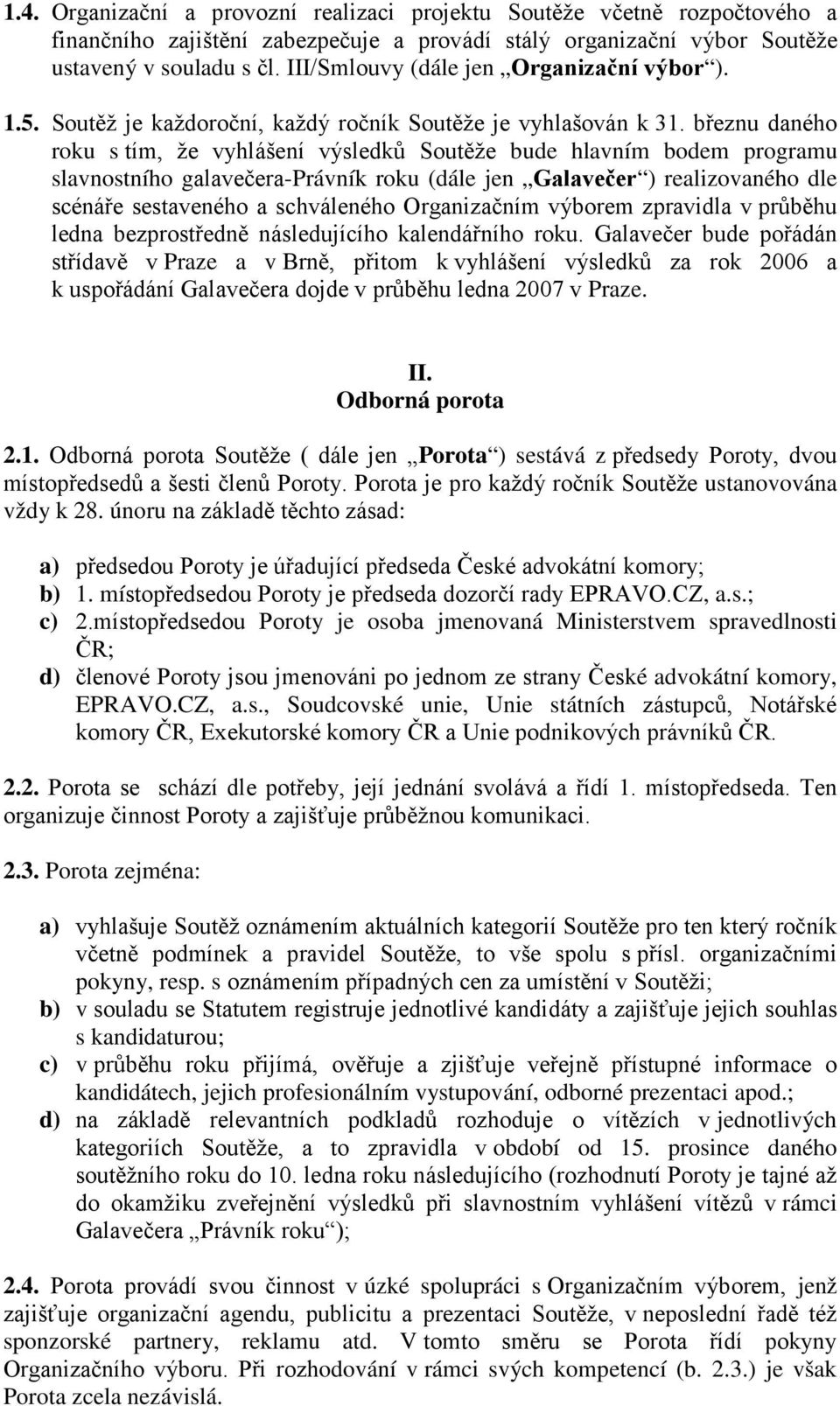 březnu daného roku s tím, že vyhlášení výsledků Soutěže bude hlavním bodem programu slavnostního galavečera-právník roku (dále jen Galavečer ) realizovaného dle scénáře sestaveného a schváleného