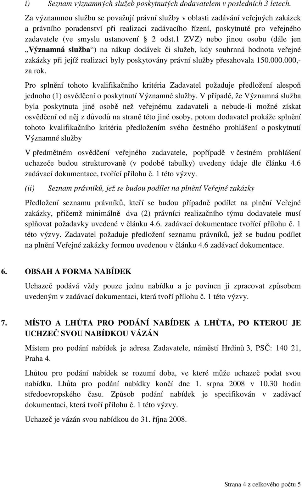 odst.1 ZVZ) nebo jinou osobu (dále jen Významná služba ) na nákup dodávek či služeb, kdy souhrnná hodnota veřejné zakázky při jejíž realizaci byly poskytovány právní služby přesahovala 150.000.