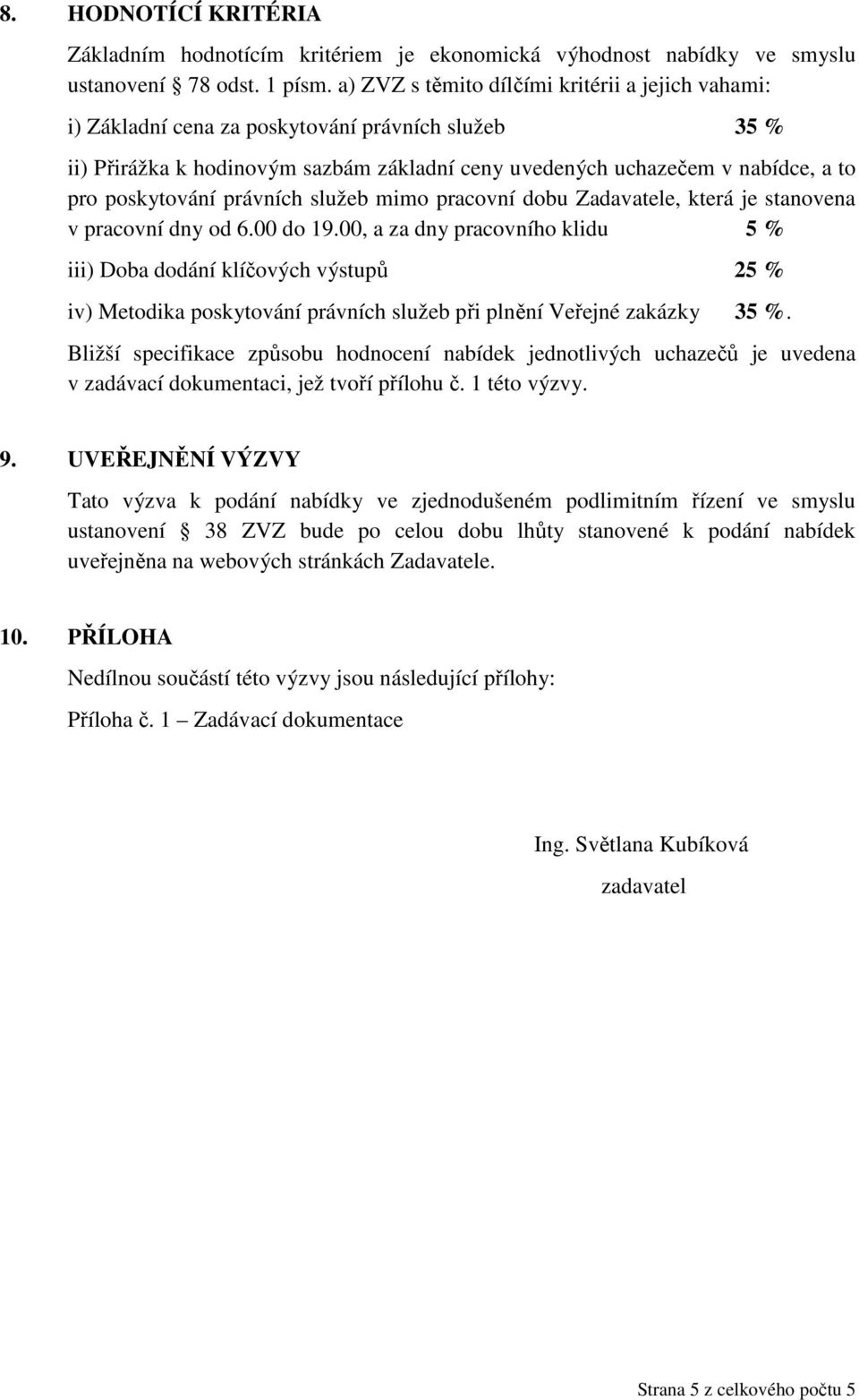 poskytování právních služeb mimo pracovní dobu Zadavatele, která je stanovena v pracovní dny od 6.00 do 19.