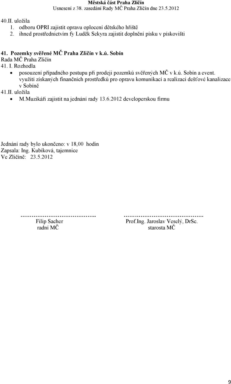 využití získaných finančních prostředků pro opravu komunikací a realizaci dešťové kanalizace v Sobíně 41.II. uložila M.Muzikáři zajistit na jednání rady 13.6.