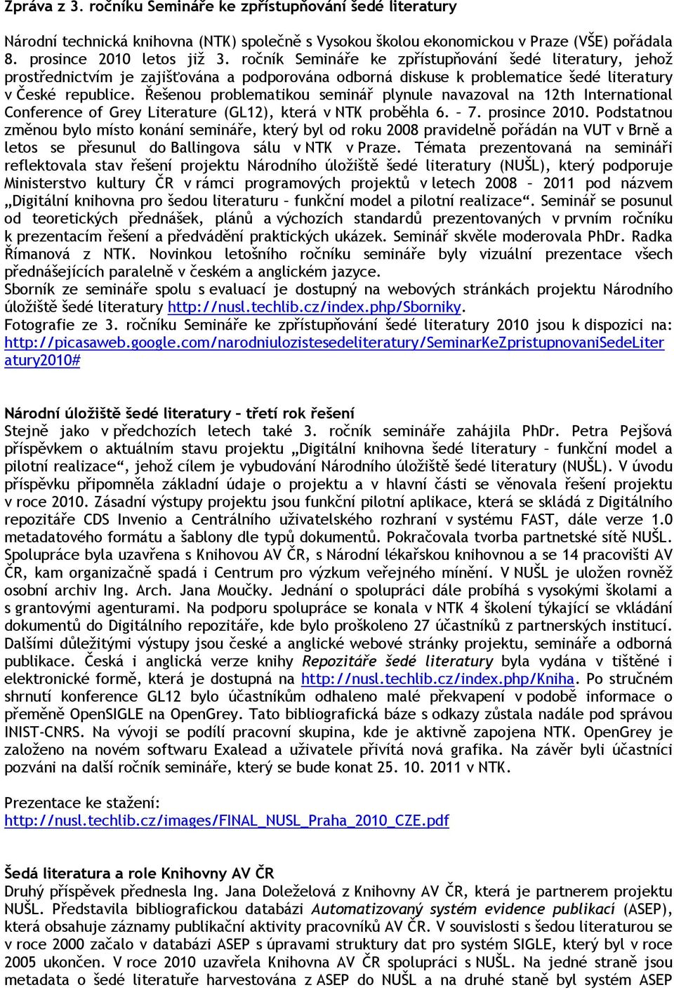 Řešenou problematikou seminář plynule navazoval na 12th International Conference of Grey Literature (GL12), která v NTK proběhla 6. 7. prosince 2010.