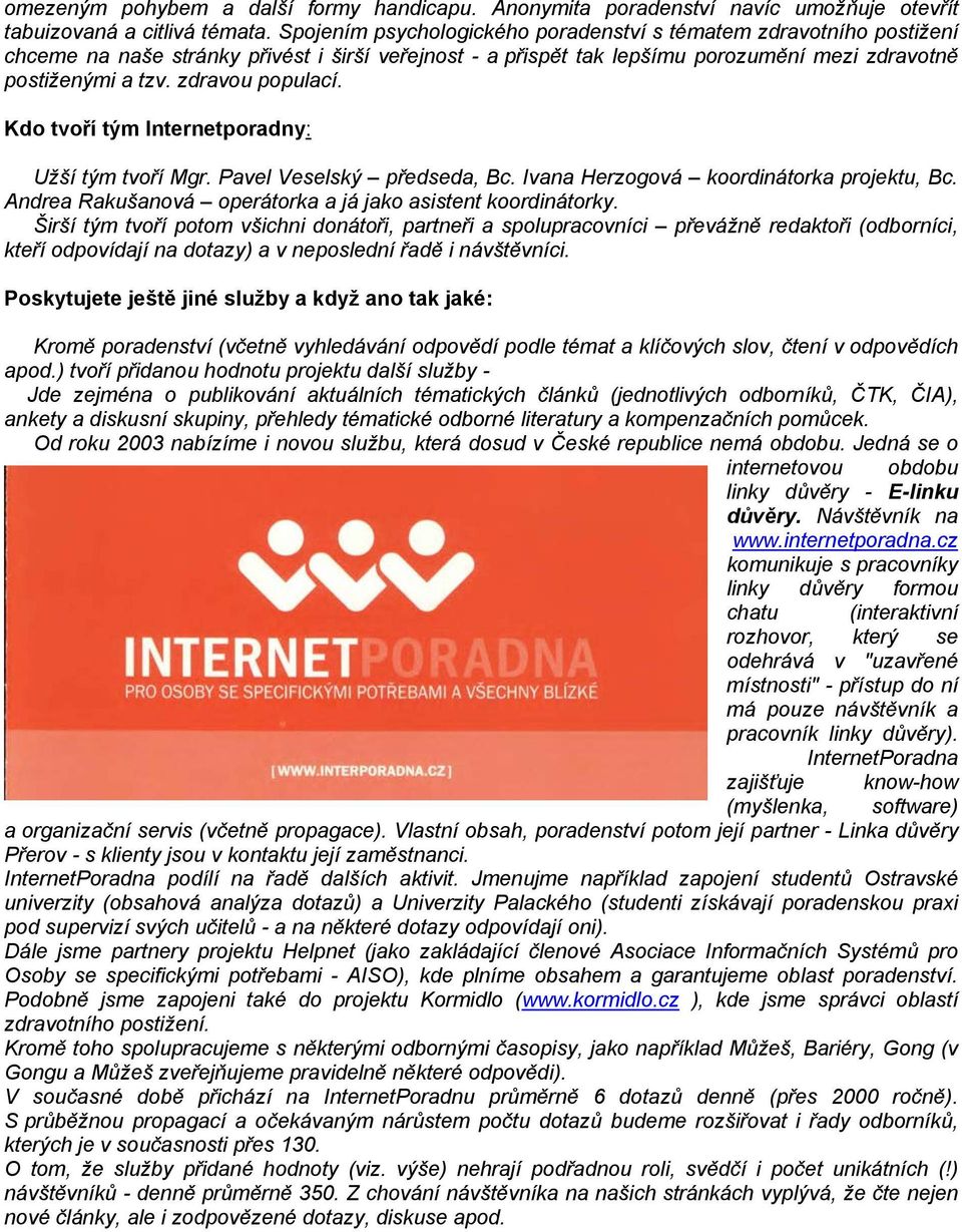 zdravou populací. Kdo tvoří tým Internetporadny: Užší tým tvoří Mgr. Pavel Veselský předseda, Bc. Ivana Herzogová koordinátorka projektu, Bc.