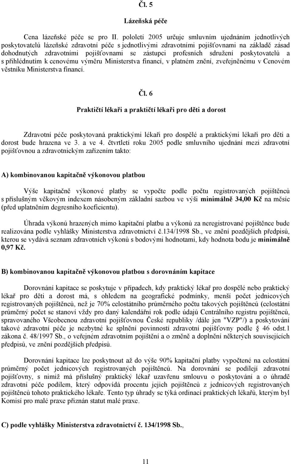 profesních sdružení poskytovatelů a s přihlédnutím k cenovému výměru Ministerstva financí, v platném znění, zveřejněnému v Cenovém věstníku Ministerstva financí. Čl.