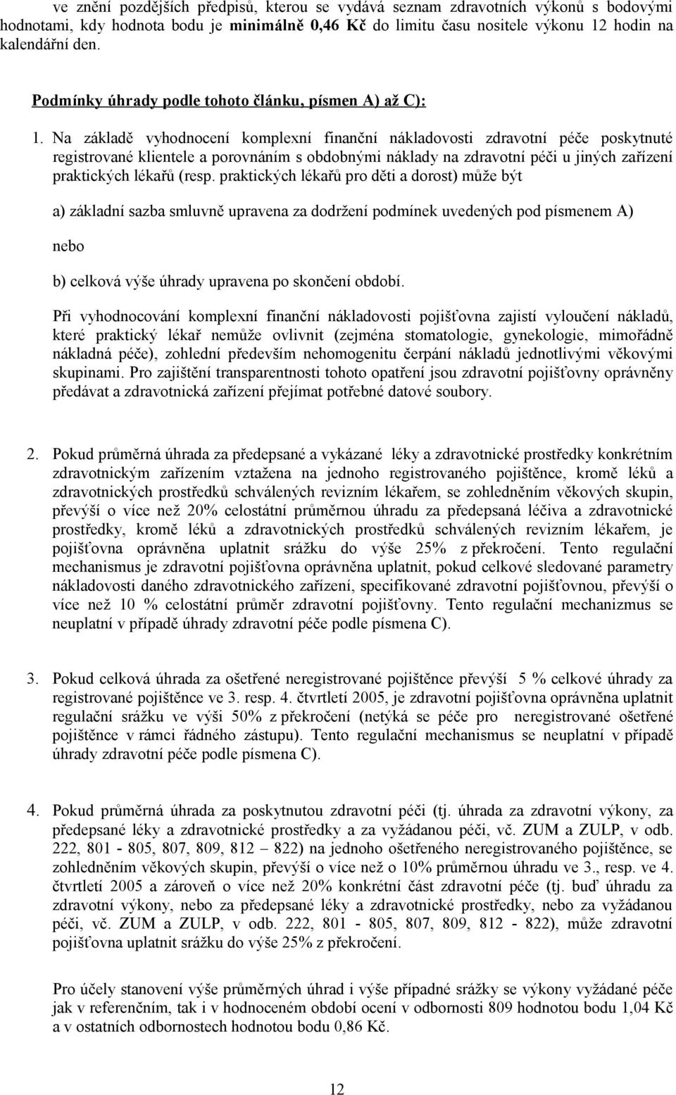 Na základě vyhodnocení komplexní finanční nákladovosti zdravotní péče poskytnuté registrované klientele a porovnáním s obdobnými náklady na zdravotní péči u jiných zařízení praktických lékařů (resp.