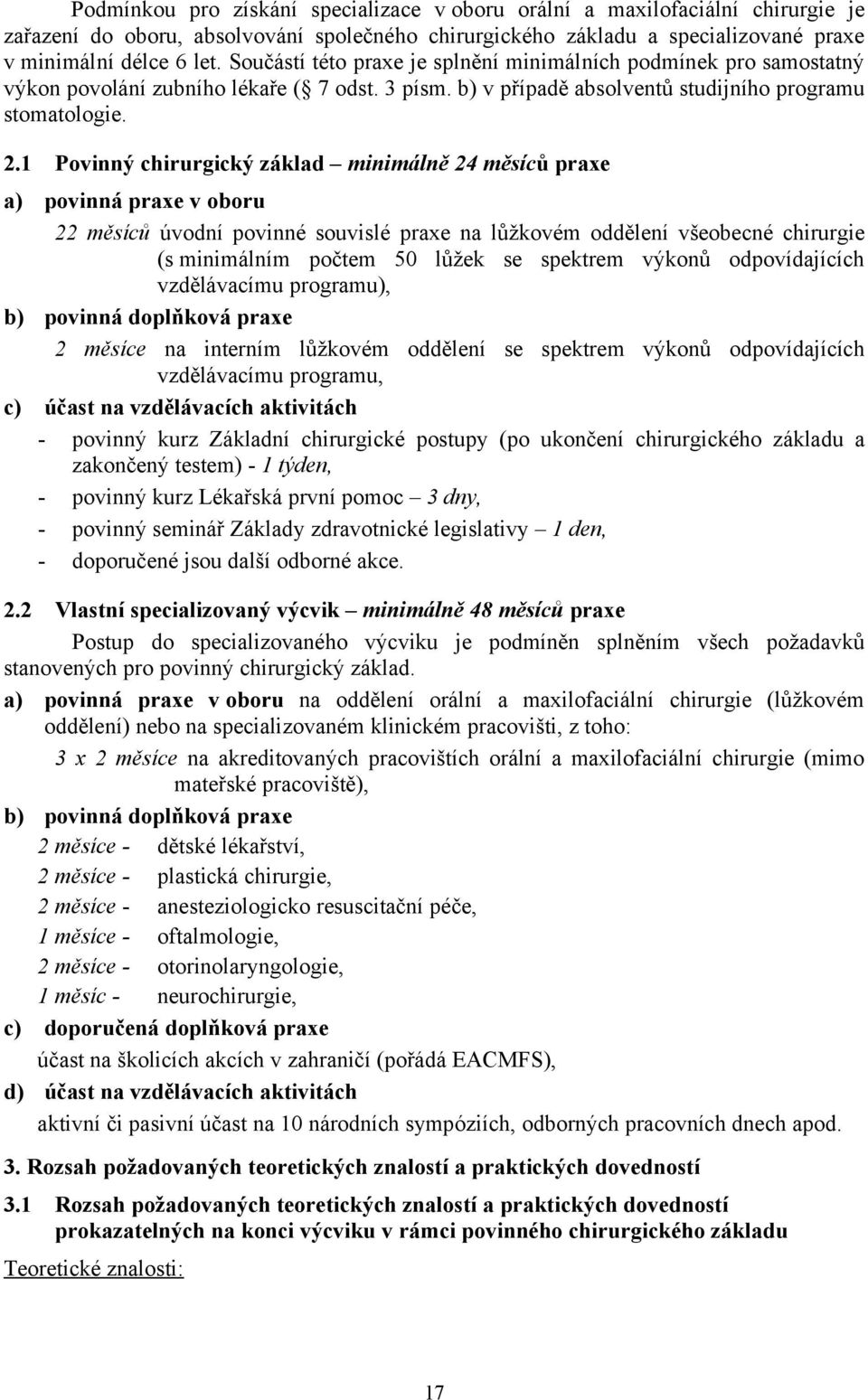 1 Povinný chirurgický základ minimálně 24 měsíců praxe a) povinná praxe v oboru 22 měsíců úvodní povinné souvislé praxe na lůžkovém oddělení všeobecné chirurgie (s minimálním počtem 50 lůžek se