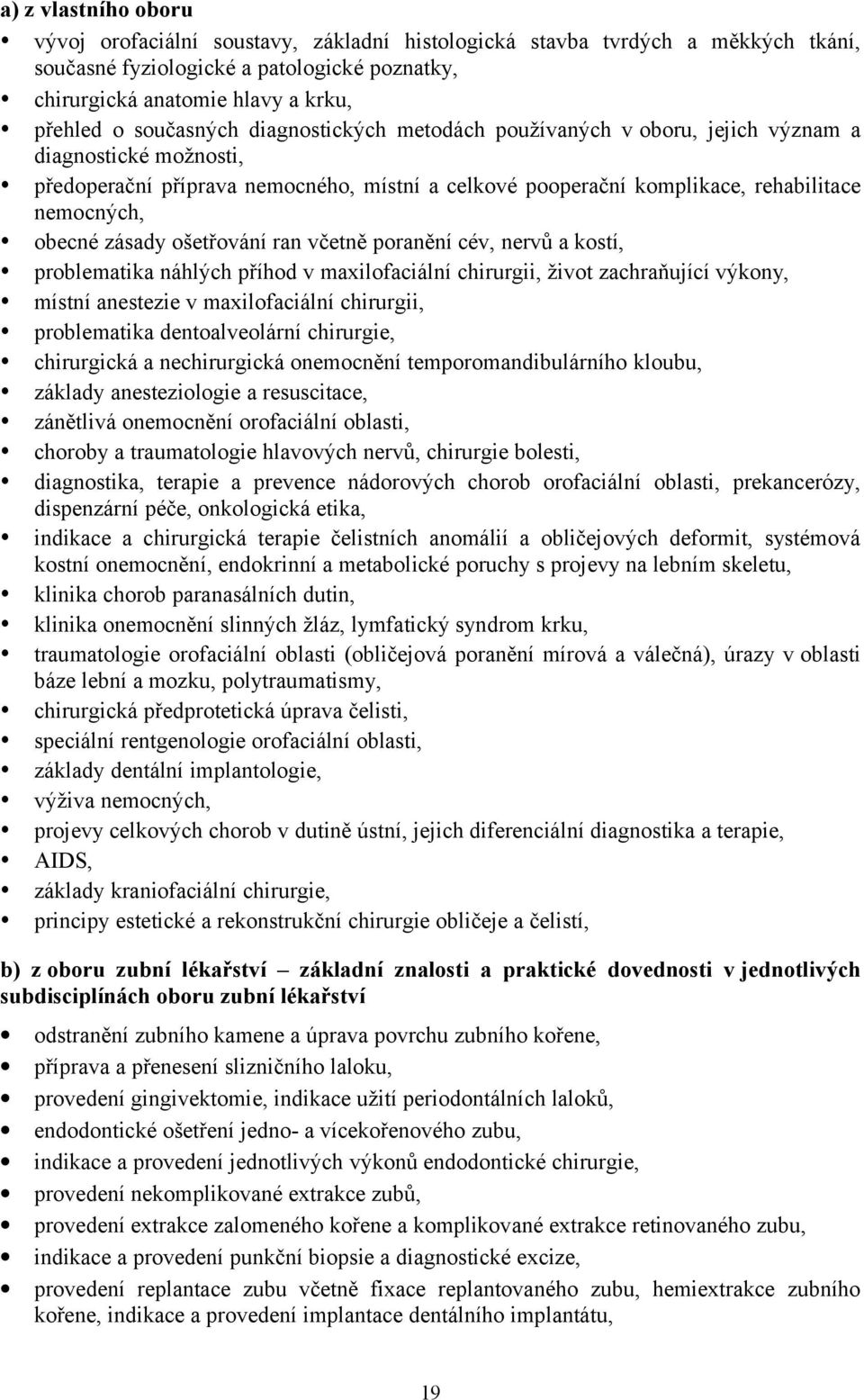 zásady ošetřování ran včetně poranění cév, nervů a kostí, problematika náhlých příhod v maxilofaciální chirurgii, život zachraňující výkony, místní anestezie v maxilofaciální chirurgii, problematika