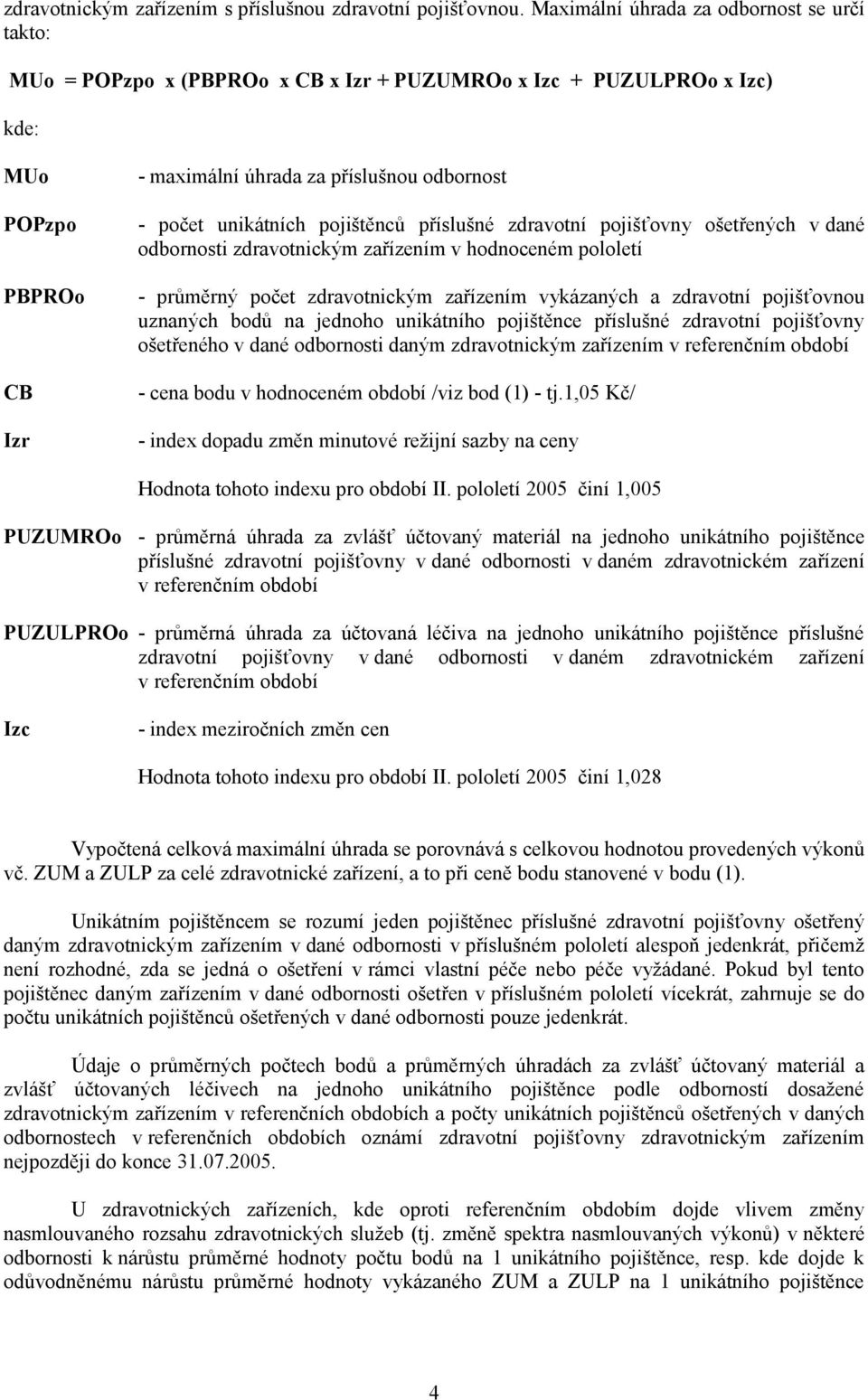 unikátních pojištěnců příslušné zdravotní pojišťovny ošetřených v dané odbornosti zdravotnickým zařízením v hodnoceném pololetí - průměrný počet zdravotnickým zařízením vykázaných a zdravotní