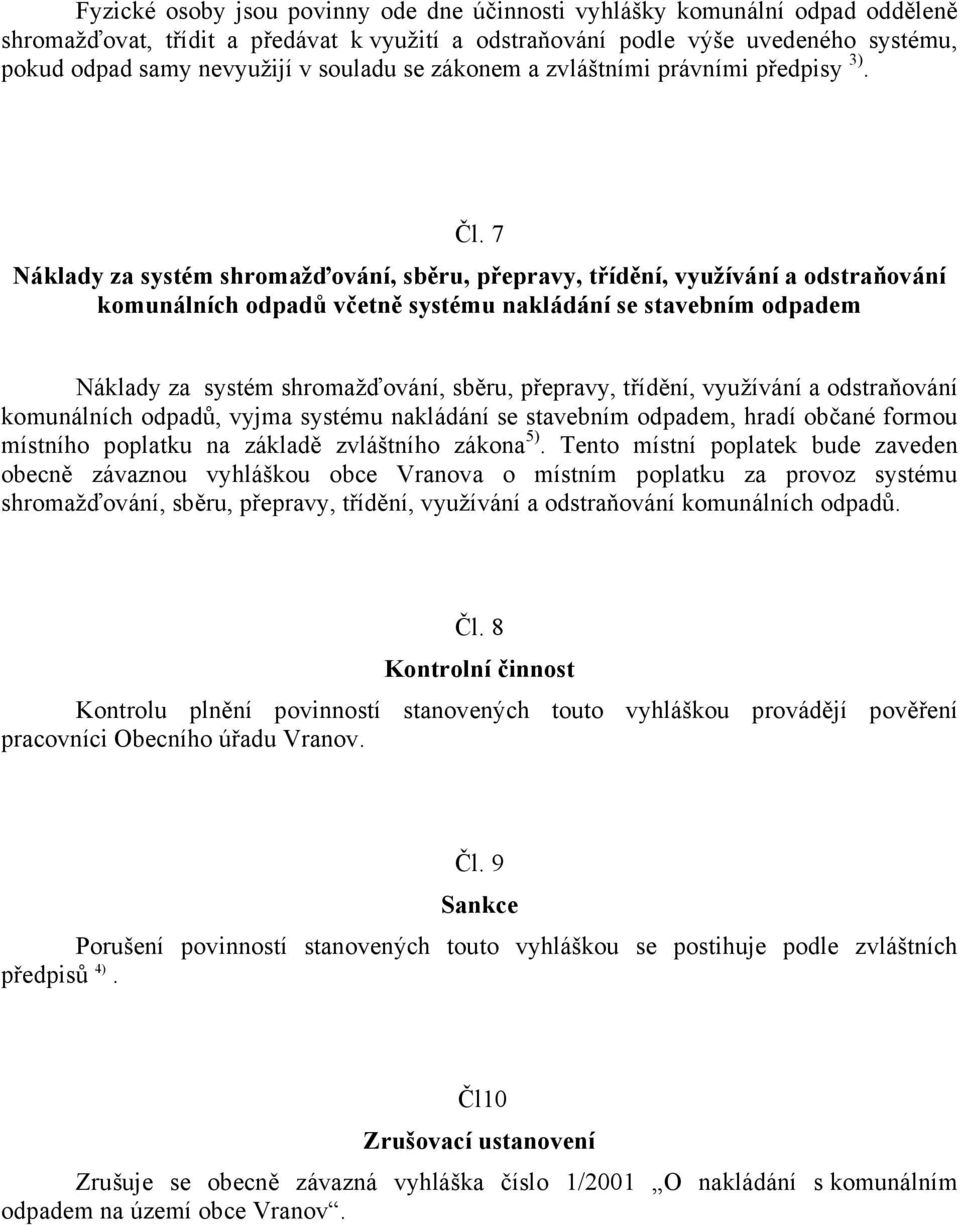 7 Náklady za systém shromažďování, sběru, přepravy, třídění, využívání a odstraňování komunálních odpadů včetně systému nakládání se stavebním odpadem Náklady za systém shromažďování, sběru,