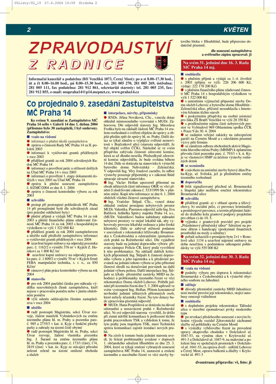 zasedání Zastupitelstva Mâ Praha 14 Ke svému 9. zasedání se Zastupitelstvo MČ Praha 14 sešlo v Galerii 14 dne 1. dubna 2004 (přítomno bylo 30 zastupitelů, l byl omluven).