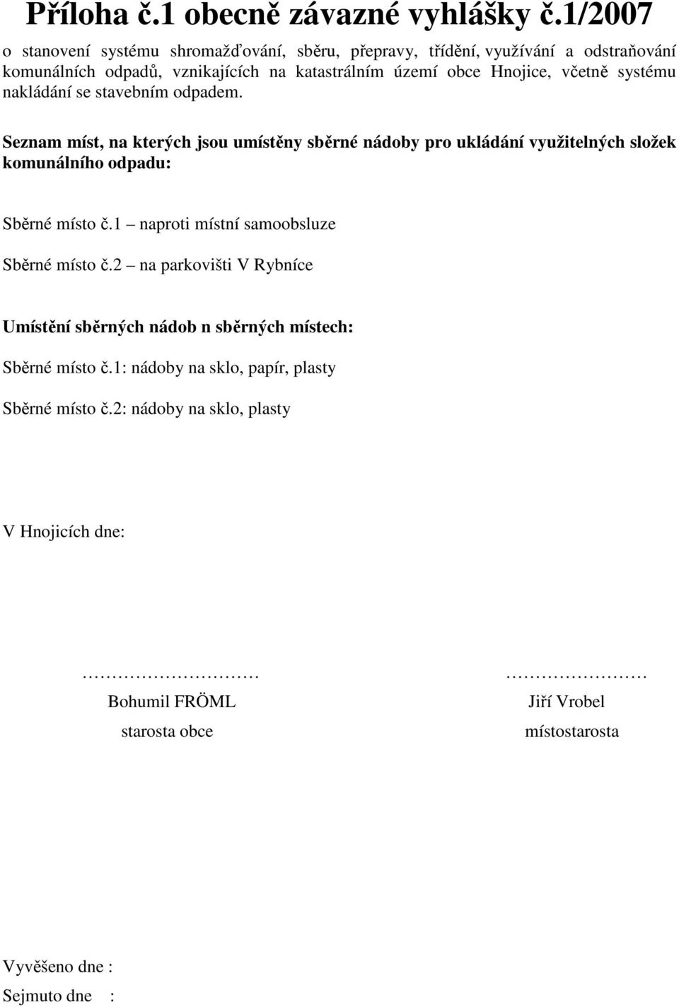 včetně systému nakládání se stavebním odpadem. Seznam míst, na kterých jsou umístěny sběrné nádoby pro ukládání využitelných složek komunálního odpadu: Sběrné místo č.